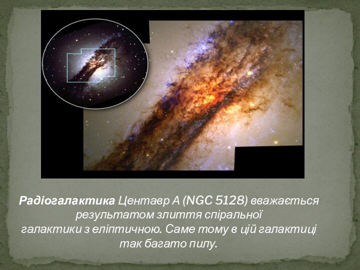 Радіогалактика Центавр А (NGC 5128) вважається результатом злиття спіральної галактики з еліптичною. Саме