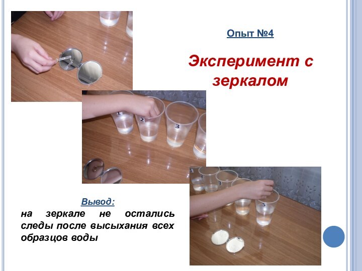 Опыт №4Эксперимент с зеркаломВывод: на зеркале не остались следы после высыхания всех образцов воды