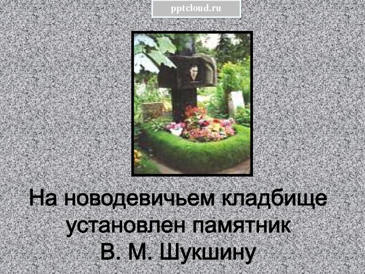 На новодевичьем кладбищеустановлен памятникВ. М. Шукшину