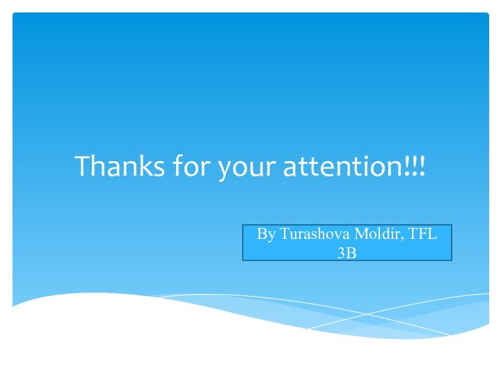 Thanks for your attention!!!By Turashova Moldir, TFL 3B