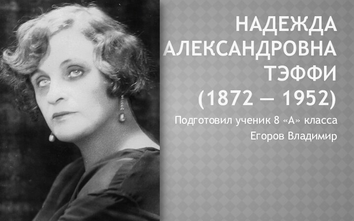 Надежда Александровна Тэффи (1872 — 1952)Подготовил ученик 8 «А» классаЕгоров Владимир