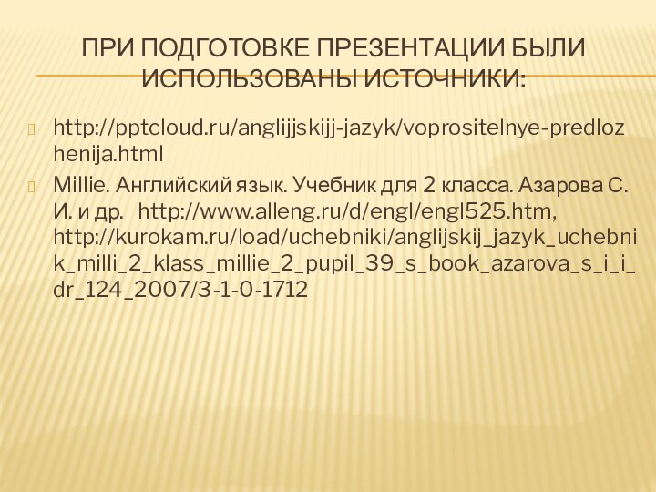 При подготовке презентации были использованы источники:http:///anglijjskijj-jazyk/voprositelnye-predlozhenija.htmlMillie. Английский язык. Учебник для 2 класса.