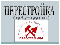 Перестойка. СССР в 1982-1991 гг.