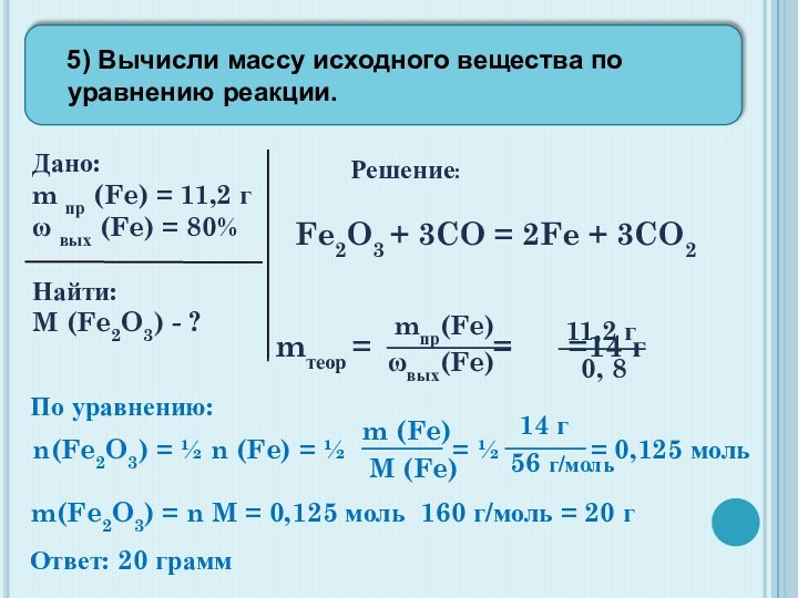 5) Вычисли массу исходного вещества по уравнению реакции. Дано:m пр