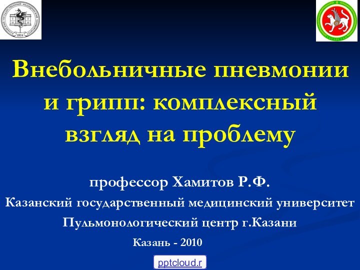 Внебольничные пневмонии и грипп: комплексный взгляд на проблему Казань - 2010профессор Хамитов