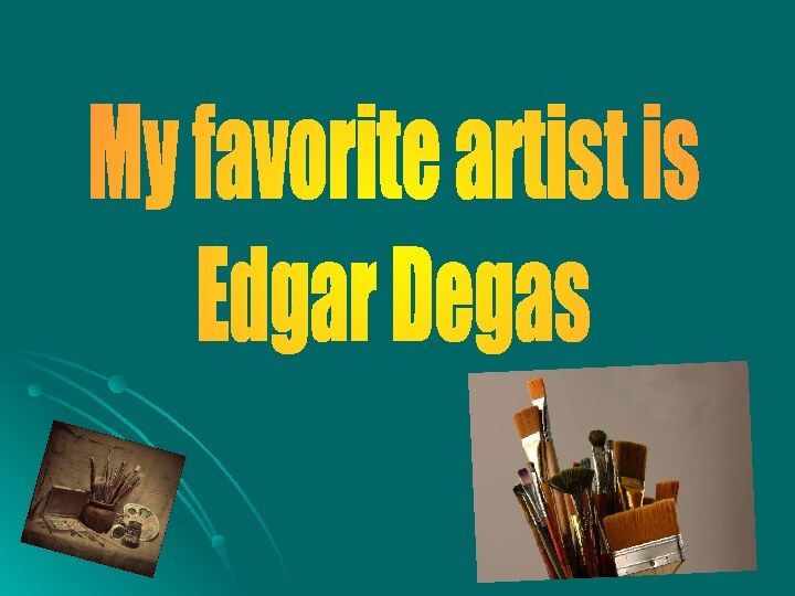 My favorite artist isEdgar Degas