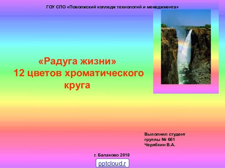 Julia Tishinskaja«Радуга жизни»  12 цветов хроматического кругаВыполнил студент группы № 661Черябкин