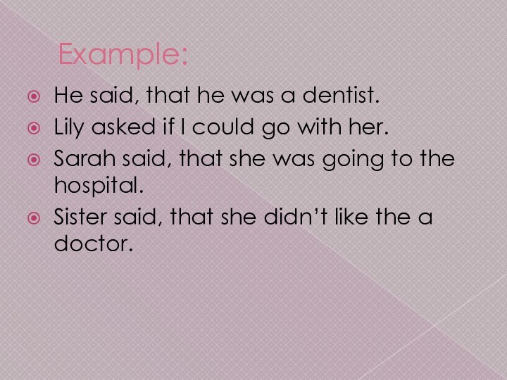 Example:He said, that he was a dentist.Lily asked if I could go with her.Sarah said,