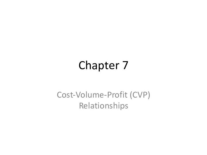 Chapter 7Cost-Volume-Profit (CVP) Relationships