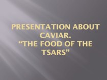 Presentation about caviar.“the food of the tsars”
