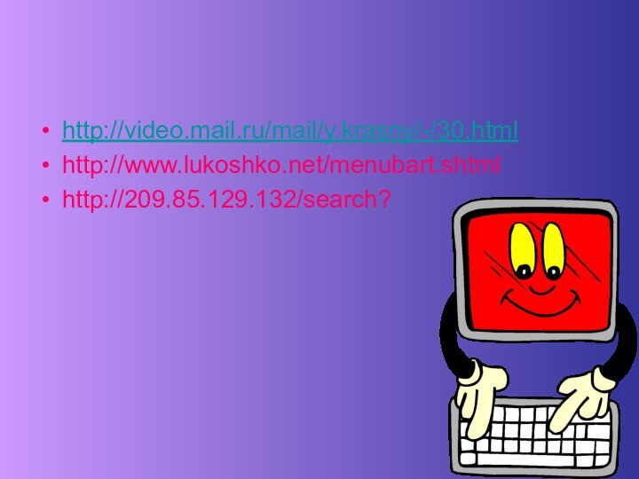 http://video.mail.ru/mail/y.krasny/-/30.html http://www.lukoshko.net/menubart.shtmlhttp://209.85.129.132/search?