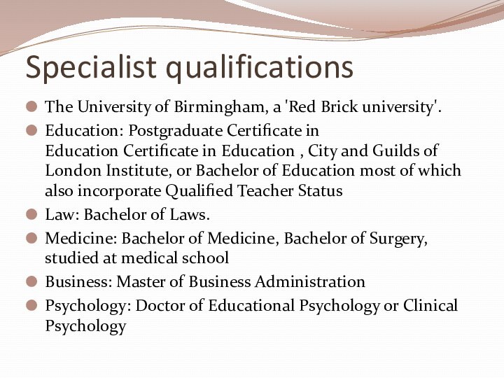 Specialist qualificationsThe University of Birmingham, a 'Red Brick university'.Education: Postgraduate Certificate in Education Certificate in