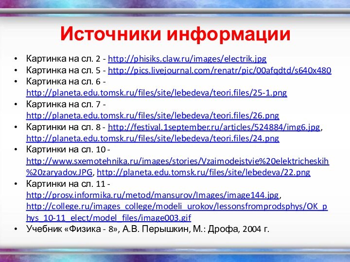 Источники информацииКартинка на сл. 2 - http://phisiks.claw.ru/images/electrik.jpgКартинка на сл. 5 - http://pics.livejournal.com/renatr/pic/00afqdtd/s640x480Картинка