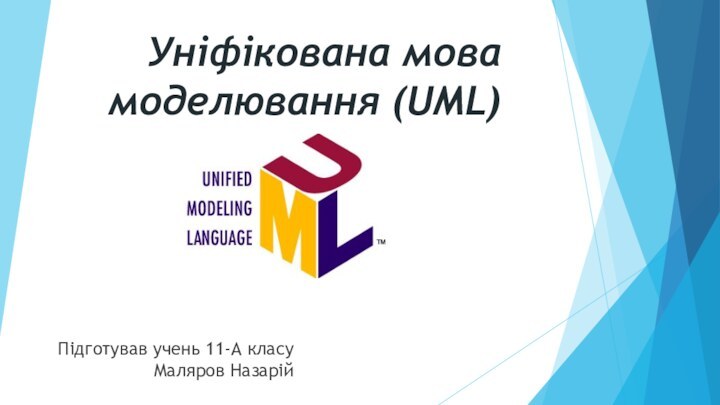 Уніфікована мова моделювання (UML)Підготував учень 11-А класу Маляров Назарій