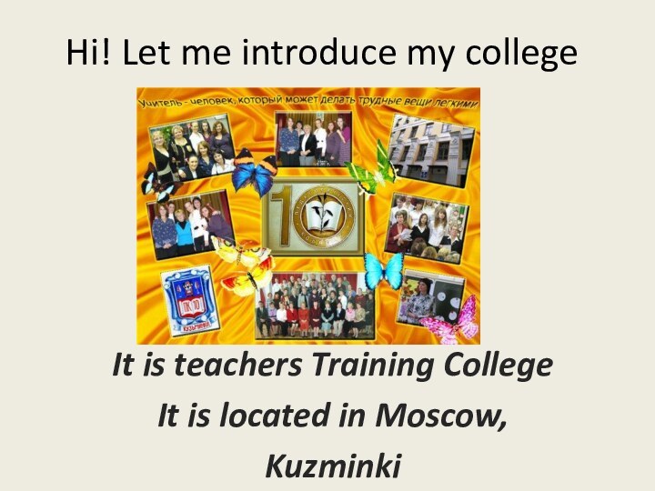 Hi! Let me introduce my collegeIt is teachers Training College It is located in Moscow,Kuzminki