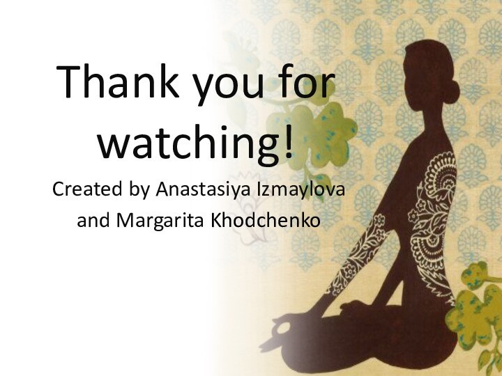 Thank you for watching!Created by Anastasiya Izmaylovaand Margarita Khodchenko