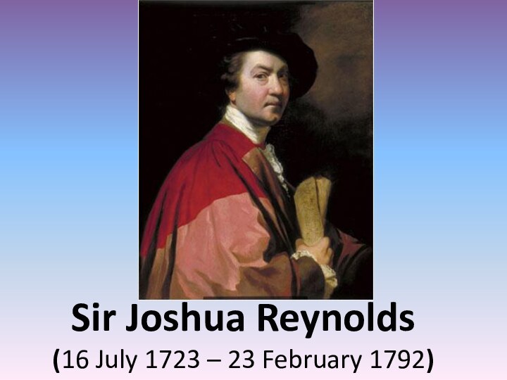 Sir Joshua Reynolds (16 July 1723 – 23 February 1792)