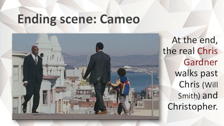 Ending scene: CameoAt the end, the real Chris Gardner walks past Chris (Will Smith) and Christopher.