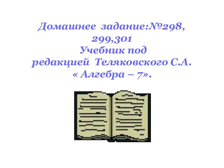 Домашнее задание:№298, 299,301  Учебник под  редакцией Теляковского С.А. « Алгебра – 7».