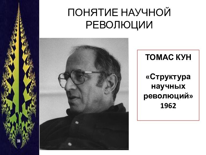 ТОМАС КУН  «Структура научных революций» 1962  ПОНЯТИЕ НАУЧНОЙ РЕВОЛЮЦИИ