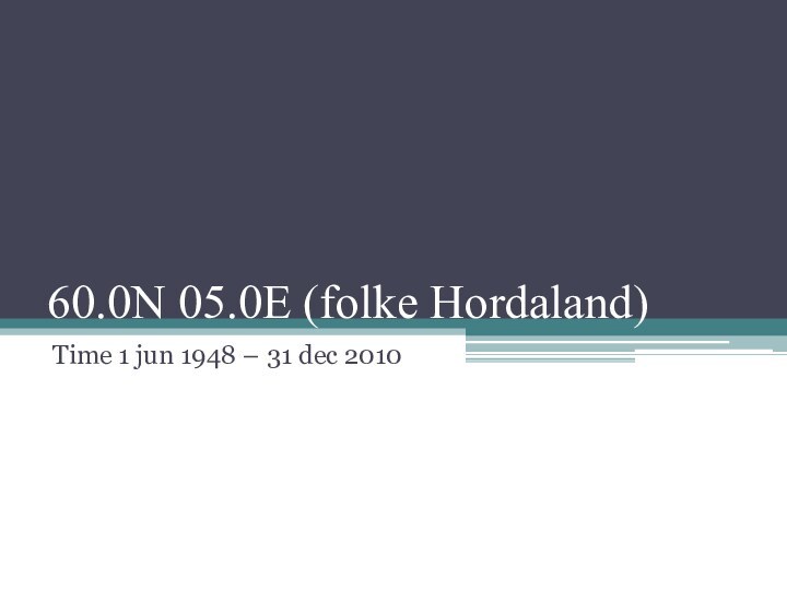 60.0N 05.0E (folke Hordaland) Time 1 jun 1948 – 31 dec 2010