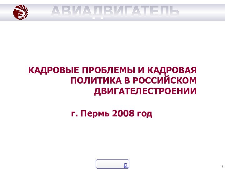 КАДРОВЫЕ ПРОБЛЕМЫ И КАДРОВАЯ ПОЛИТИКА В РОССИЙСКОМ ДВИГАТЕЛЕСТРОЕНИИг. Пермь 2008 год