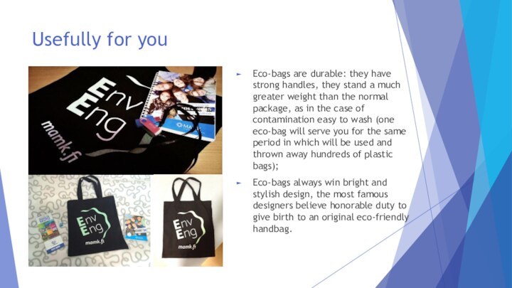 Usefully for you Eco-bags are durable: they have strong handles, they stand