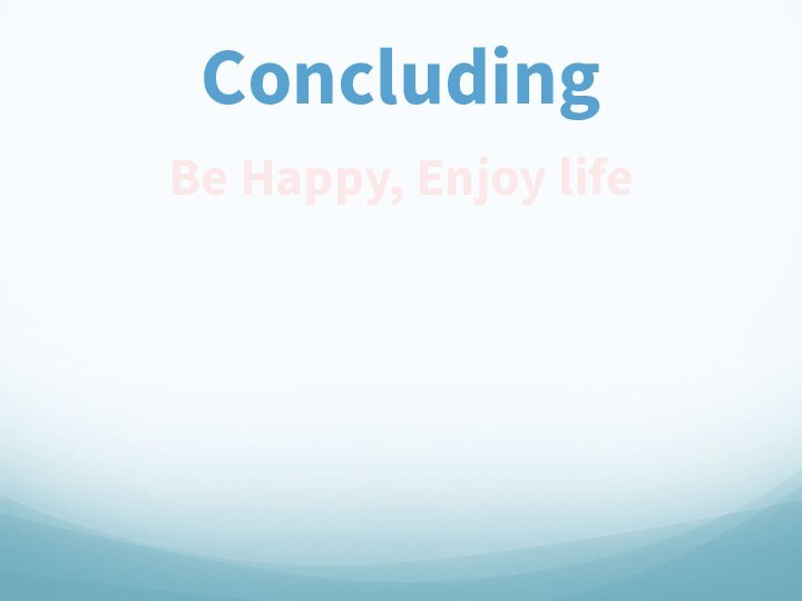 ConcludingBe Happy, Enjoy life