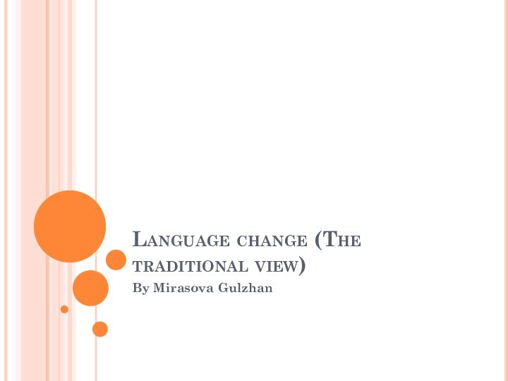 Language change (The traditional view) By Mirasova Gulzhan