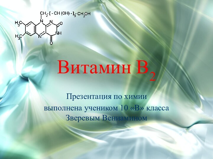 Витамин В2Презентация по химии выполнена учеником 10 «В» класса Зверевым Вениамином