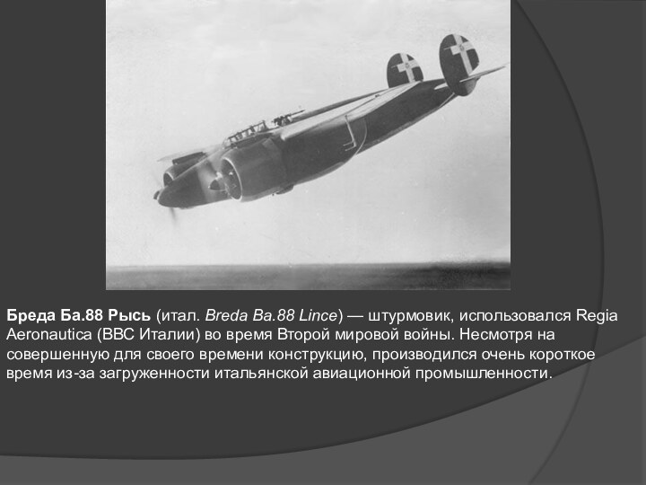 Бреда Ба.88 Рысь (итал. Breda Ba.88 Lince) — штурмовик, использовался Regia Aeronautica (ВВС