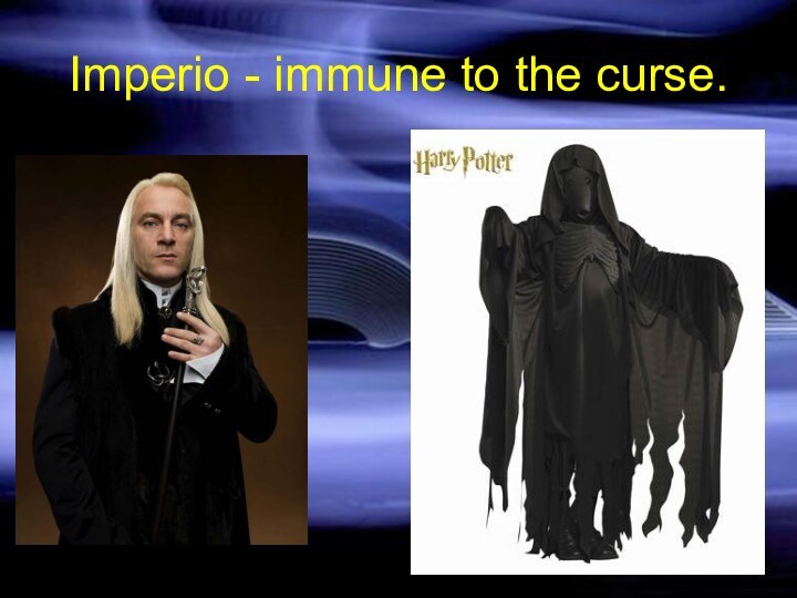 Imperio - immune to the curse.