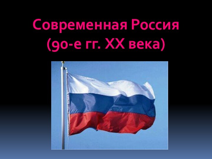 Современная Россия(90-е гг. XX века)