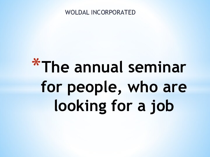 WOLDAL INCORPORATEDThe annual seminar for people, who are looking for a job