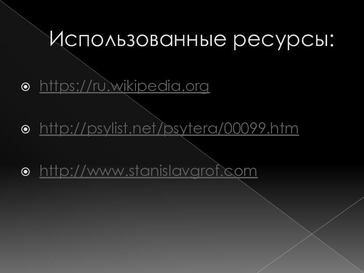 Использованные ресурсы:https://ru.wikipedia.orghttp://psylist.net/psytera/00099.htmhttp://www.stanislavgrof.com