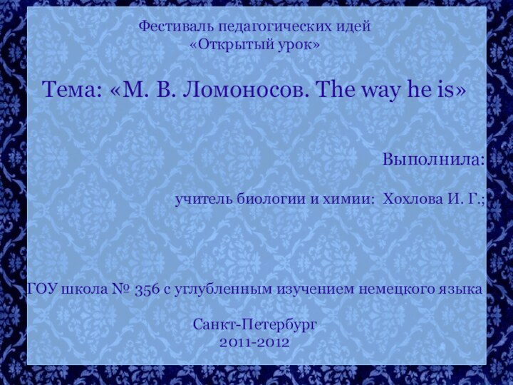 Фестиваль педагогических идей«Открытый урок»Тема: «М. В. Ломоносов. The way he is»Выполнила:учитель биологии