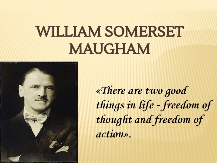 William Somerset Maugham«There are two good things in life - freedom of