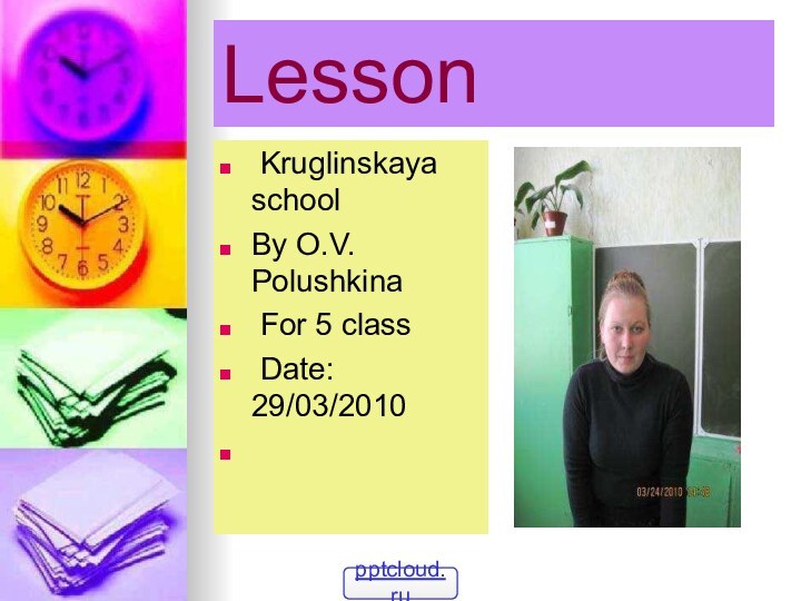 Lesson Kruglinskaya schoolBy O.V. Polushkina For 5 class Date: 29/03/2010