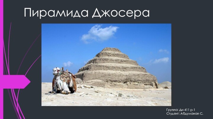 Пирамида ДжосераГруппа: Ди 411 р-1Студент: Абдуманап С.