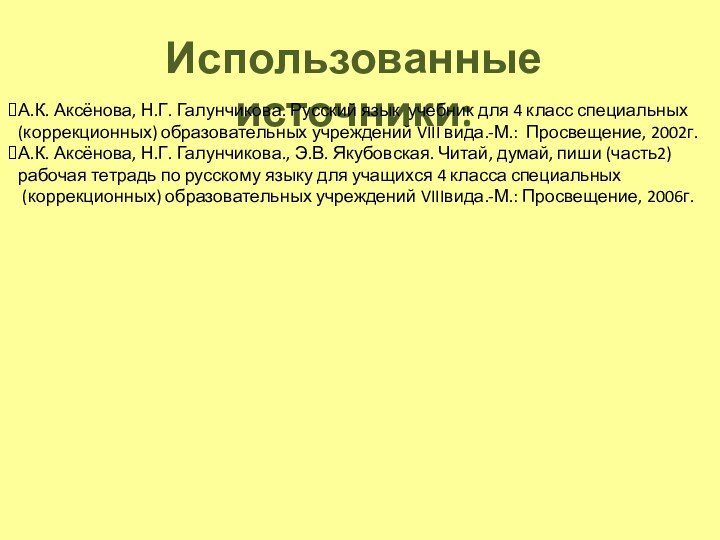 Использованные источники:А.К. Аксёнова, Н.Г. Галунчикова. Русский язык учебник для 4 класс специальных