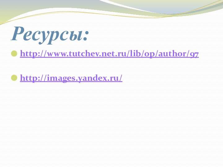 Ресурсы:http://www.tutchev.net.ru/lib/op/author/97http://images.yandex.ru/