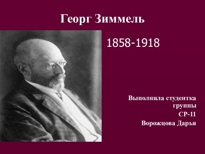 Георг Зиммель1858-1918 Выполнила студентка группы СР-11Ворожцова Дарья
