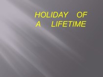Holiday    of a     lifetime
