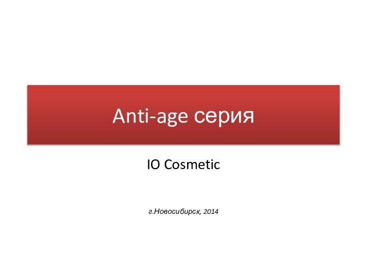 Anti-age серияIO Cosmeticг.Новосибирск, 2014