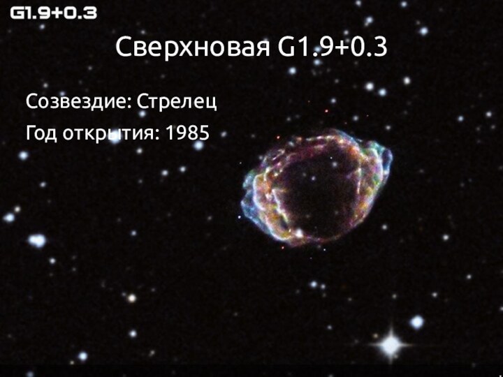 Сверхновая G1.9+0.3Созвездие: СтрелецГод открытия: 1985