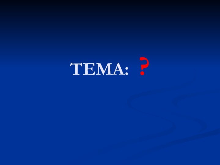 ТЕМА: ?