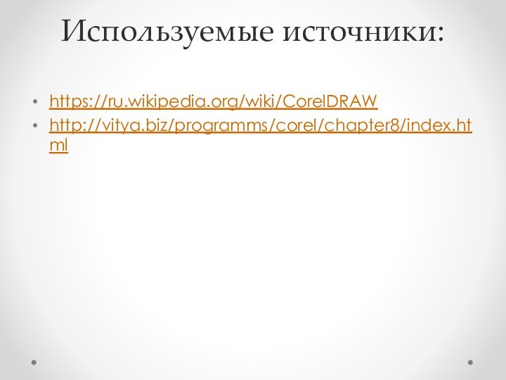 Используемые источники:https://ru.wikipedia.org/wiki/CorelDRAWhttp://vitya.biz/programms/corel/chapter8/index.html