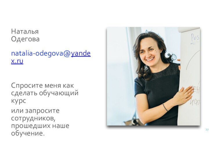 Наталья  Одеговаnatalia-odegova@yandex.ruСпросите меня как сделать обучающий курсили запросите сотрудников, прошедших наше обучение.