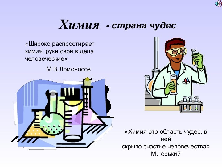 Химия«Широко распростирает химия руки свои в дела человеческие» М.В.Ломоносов