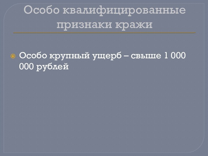 Особо квалифицированные признаки кражиОсобо крупный ущерб – свыше 1 000 000 рублей